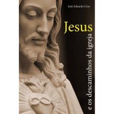 Imagem de Jesus e os Descaminhos da Igreja - Jo&#227;o Eduardo Cruz - 9788562877353