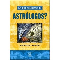 Imagem de Em que Acreditam os Astrólogos - Col. Em que Acreditam - Campion, Nicolas - 9788520008409