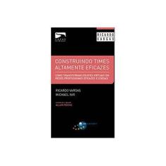 Imagem de Construindo Times Altamente Eficazes - Como Transformar Equipes Virtuais Em Redes Profissionais Efic - Vargas, Ricardo; Nir, Michael - 9788574527062