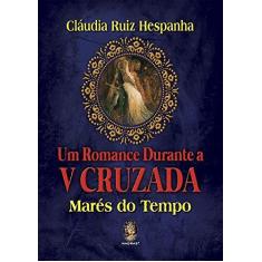 Imagem de Um Romance Durante a V Cruzada: Marés do Tempo - Cláudia Ruiz Hespanha - 9788537011263