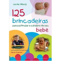 Imagem de 125 Brincadeiras Para Estimular o Cérebro do Seu Bebê - 3ª Ed. 2014 - Silberg, Jackie - 9788571872325