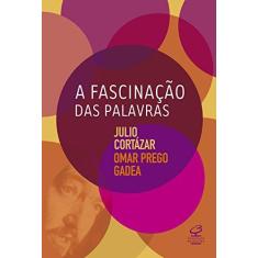 Imagem de A Fascinação Das Palavras - Julio Cortázar; Omar Prego Gadea - 9788520010068