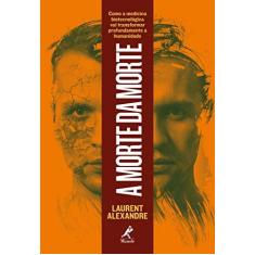 Imagem de A Morte Da Morte - Como A Medicina Biotecnológica Vai Transformar Profundamente A Humanidade - Alexandre, Laurent - 9788520451083