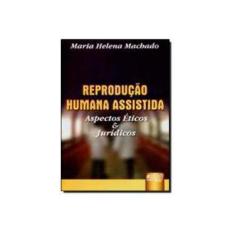 Imagem de Reprodução Humana Assistida - Aspectos Éticos & Jurídicos - Machado, Maria Helena - 9788536201818