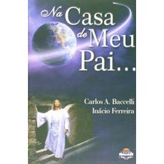 Imagem de Na Casa De Meu Pai... - Carlos A. Baccelli - 9788560628421