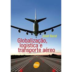Imagem de Globalização, Logistica e Transporte Aéreo - Barat, Josef - 9788539601936