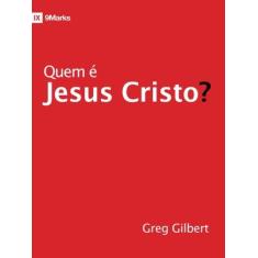 Imagem de Quem É Jesus Cristo? - Greg Gilbert - 9788581322872