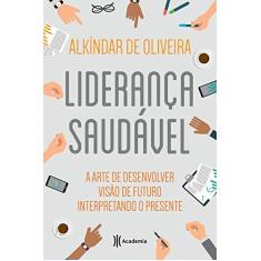Imagem de Liderança Saudável - A Arte de Desenvolver Visão de Futuro Interpretando o Presente - Alkíndar De Oliveira - 9788542208993