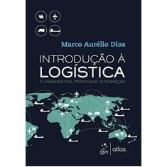 Imagem de Introdução À Logística - Fundamentos, Práticas e Integração - Dias, Marco Aurélio; - 9788597009156