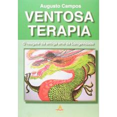 Imagem de Ventosa Terapia. O Resgate da Antiga Arte da Longevidade - Augusto Campos - 9788560416417