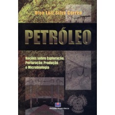 Imagem de Petróleo - Noções Sobre Exploração, Perfuração, Produção e Microbiologia - Reimpressão 2012 - Corrêa, Oton Luiz Silva - 9788571930933