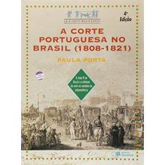 Imagem de A Corte Portuguesa no Brasil ( 1808 - 1821 ) - Col. Que História É Esta - Conforme a Nova Ortografia - Porta, Paula - 9788502024007