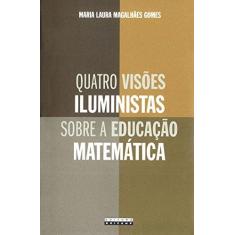 Imagem de Quatro Visões Iluministas Sobre a Educação Matemática - Gomes, Maria Rosa Magalhães - 9788526808102