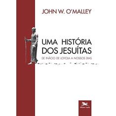 Imagem de Uma História dos Jesuítas. De Inácio de Loyola a Nossos Dias - John W. Omalley - 9788515044771