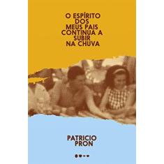 Imagem de O Espírito dos Meus Pais Continua a Subir na Chuva - Patricio Pron - 9788593828409