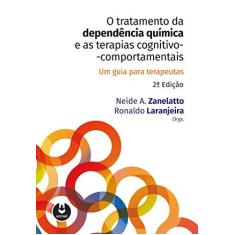 Imagem de O Tratamento da Dependência Química e As Terapias Cognitivo-Comportamentais - 2ª Ed. 2018 - Laranjeira, Ronaldo - 9788582715116
