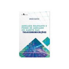 Imagem de Mercado Relevante e Poder de Mercado no mbito das Telecomunicações - Bruno Bastos - 9788546211975