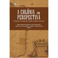Imagem de A Colônia em Perspectiva: Pesquisas e Análises Sobre o Brasil (XVI-XIX) - Maria Isabel De Siqueira - 9788546211524