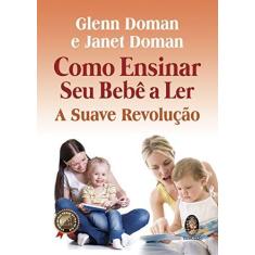 Imagem de Como Ensinar seu Bebê a ler: a Suave Revolução - Glenn Doman - 9788537011362