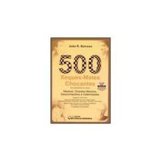Imagem de 500 Xeques-Mates Chocantes - Em quinze lances ou menos - João R. Barroso - 9788573934762