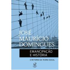 Imagem de Emancipação e História. O Retorno da Teoria Social - José Maurício Domingues - 9788520011355