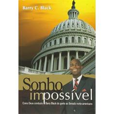 Imagem de Sonho Impossível - Como Deus Conduziu Barry Black do Gueto ao Senado Norte-americano - 2ª Ed. 2013 - Barry, Black C. - 9788534517881