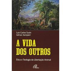 Imagem de Vida dos Outros, A: Ética e Teologia da Libertação Animal - Luiz Carlos Susin - 9788535640014