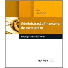 Imagem de Administração Financeira de Curto Prazo - Série Finanças - Rodrigo Mariath Zeidan - 9788522509812