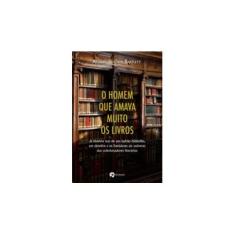 Imagem de O Homem Que Amava Muito Os Livros: A História Real de Um Ladrão, Um Detetive e os Bastidores do Universo dos Colecionadores Literários - Allison Hoover Bartlett - 9788598903774