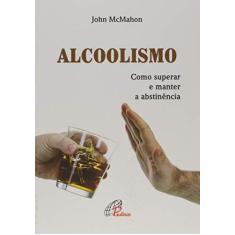 Imagem de Alcoolismo. Como Superar e Manter a Abstinência - John Mcmahon - 9788535641899