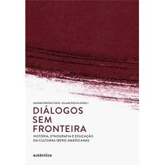 Imagem de Diálogos Sem Fronteira - História, Etnografia e Educação Em Culturas Ibero-Americanas - Rocha, Gilmar; Tosta, Sandra De Fátima Pereira - 9788582174852