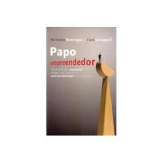 Imagem de Papo Empreendedor - Uma Reflexão Essencial Para Chegar ao Topo e Ter Sustentabilidade Nos Negócios - Cavagnoli, Irani; Cavagnoli, Irani; Domingos, Reinaldo; Domingos, Reinaldo - 9788582760284