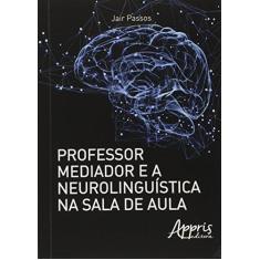 Imagem de eBook Professor Mediador e a Neurolinguística na Sala de Aula - Jair Passos - 9788547300883