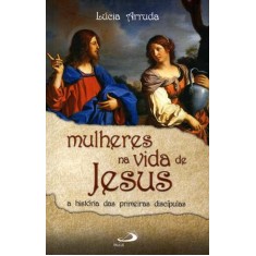Imagem de Mulheres Na Vida de Jesus - a Histórias Das Primeiras Discípulas - Arruda, Lúcia - 9788534925853