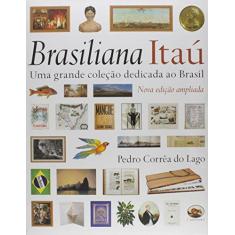 Imagem de Brasiliana Itau: Uma Grande Coleção Dedicada ao Brasil - Pedro Aranha Corr&#234;a Do Lago - 9788589063517