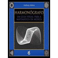 Imagem de Harmonógrafo: Um Guia Visual Para A Matemática da Música - Ashton,anthony - 9788580332285