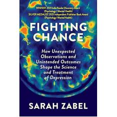 Imagem de Fighting Chance: How Unexpected Observations and Unintended Outcomes Shape the Science and Treatment of Depression
