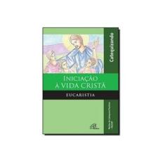 Imagem de Iniciação A Vida Crista. Eucaristia. Catequizando - Capa Comum - 9788535633955