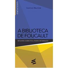Imagem de A Biblioteca de Foucault: Reflexões Sobre ética, Poder e Informação - Cristian Brayner - 9788580333466