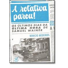 Imagem de A Rotativa Parou! : Os Últimos Dias da Última Hora de Samuel Wainer - Medeiros, Benicio - 9788520009406
