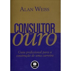 Imagem de Consultor de Ouro - Guia Profissional Para a Construção de Uma Carreira - 4ª Ed. 2012 - Weiss, Alan - 9788540701144