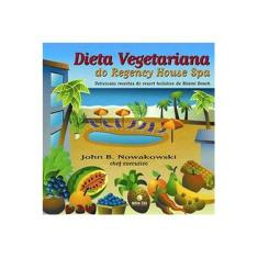 Imagem de Dieta Vegetariana no Regency House Spa - Deliciosas Receitas do Resort Holístico de Miami Beach - Nowakowski, John B. - 9788577011667