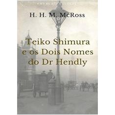 Imagem de Teiko Shimura e os Dois Nomes do Dr. Hendly - H. H. M. Mcross - 9788545502906