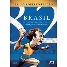 Imagem de Brasil 82 - o Time Que Perdeu a Copa e Conquistou o Mundo - Falcão, Paulo Roberto - 9788565909365