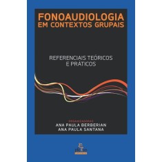 Imagem de Fonoaudiologia Em Contextos Grupais - Referenciais Teóricos e Práticos - Berberian, Ana Paula; Santana, Ana Paula - 9788585689902