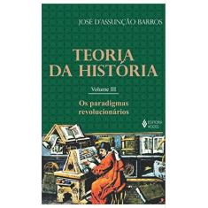 Imagem de Teoria da História - Os Paradigmas Revolucionários - Vol. III - D' Assunção Barros, José - 9788532624680