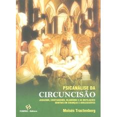 Imagem de Psicanálise da Circuncisão - Judáica, Cristianismo e Islamismo - 4ª Ed. - Tractenberg, Moisés - 9788577470174