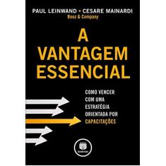 Imagem de Vantagem Essencial, A - Como Vencer Com Uma Estratégia Orientada por Capacitações - Paul Leinwand - 9788577809028