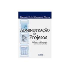 Imagem de Administração de Projetos - Melhores Práticas Para Otimizar Resultados - Oliveira, Djalma De Pinho Rebouças De - 9788522476510