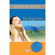 Imagem de Os Espíritos, a Música Celeste e a Música Terrena - Geziel Andrade - 9788573533781